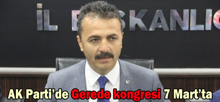 AK Parti’de Gerede kongresi 7 Mart’ta