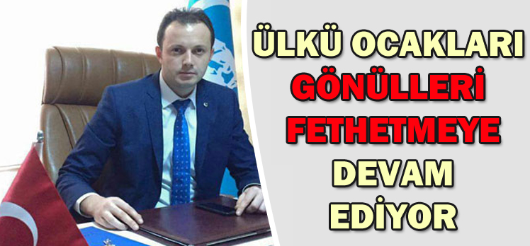 ÜLKÜ OCAKLARI GÖNÜLLERİ FETHETMEYE DEVAM EDİYOR