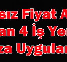 Haksız Fiyat Artışı  Yapan 4 İş Yerine  Ceza Uygulandı