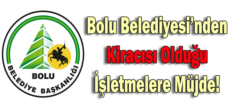 Bolu Belediyesi’nden  Kiracısı Olduğu  İşletmelere Müjde!