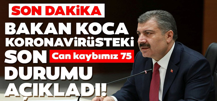 Bakan Koca corona virüsteki son durumu açıkladı! Ölü sayısı 75 oldu