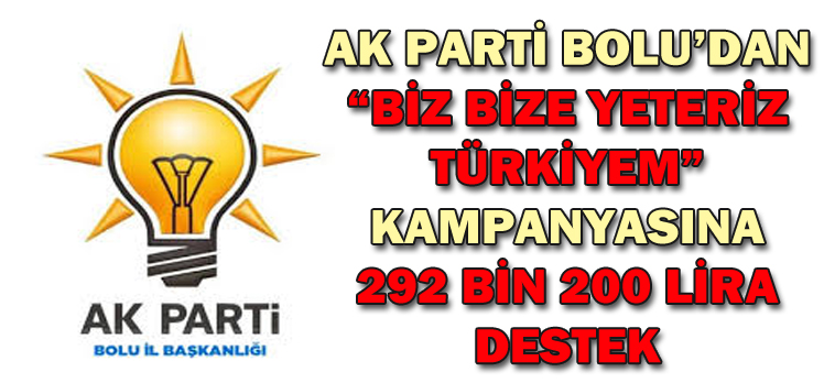 AK PARTİ BOLU’DAN “BİZ BİZE YETERİZ TÜRKİYEM” KAMPANYASINA 292 BİN 200 LİRA DESTEK