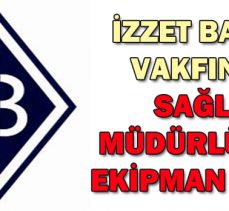 İZZET BAYSAL  VAKFINDAN SAĞLIK  MÜDÜRLÜĞÜNE EKİPMAN BAĞIŞI