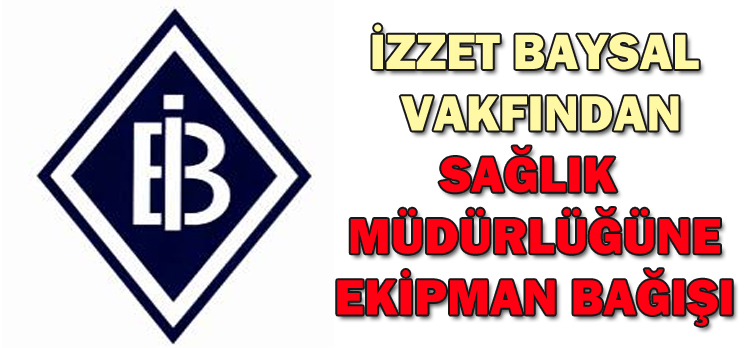 İZZET BAYSAL  VAKFINDAN SAĞLIK  MÜDÜRLÜĞÜNE EKİPMAN BAĞIŞI