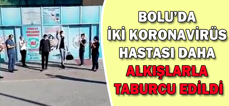 BOLU’DA İKİ KORONAVİRÜS HASTASI DAHA ALKIŞLARLA TABURCU EDİLDİ