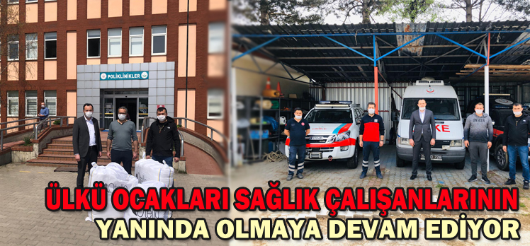 ÜLKÜ OCAKLARI SAĞLIK ÇALIŞANLARININ YANINDA OLMAYA DEVAM EDİYOR