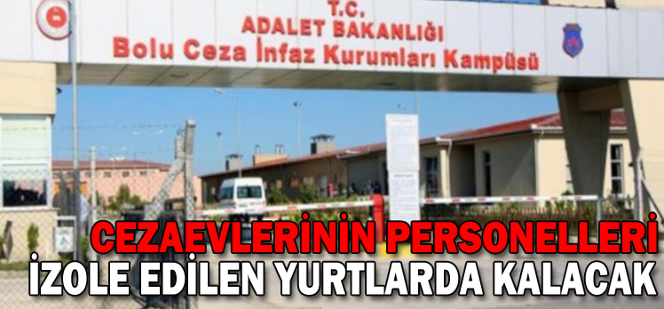 Cezaevlerinin Personeli İzole Edilen Yurtlarda Kalacak