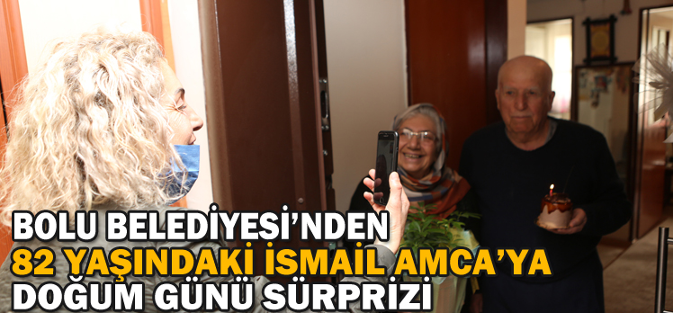 BOLU BELEDİYESİ’NDEN 82 YAŞINDAKİ İSMAİL AMCA’YA DOĞUM GÜNÜ SÜRPRİZİ