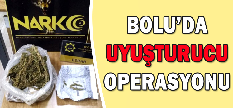 BOLU’DA UYUŞTURUCU OPERASYONU