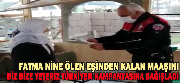 FATMA NİNE ÖLEN EŞİNDEN KALAN MAAŞINI BİZ BİZE YETERİZ TÜRKİYEM KAMPANYASINA BAĞIŞLADI