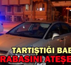 TARTIŞTIĞI BABASININ ARABASINI ATEŞE VERDİ