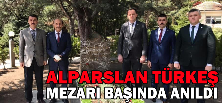 ALPARSLAN TÜRKEŞ MEZARI BAŞINDA ANILDI