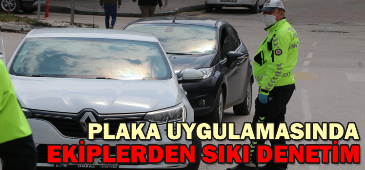 PLAKA UYGULAMASINDA EKİPLERDEN SIKI DENETİM