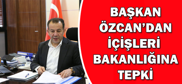 BAŞKAN ÖZCAN’DAN İÇİŞLERİ  BAKANLIĞINA TEPKİ