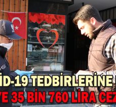 KOVİD-19 TEDBİRLERİNE UYMAYAN 38 KİŞİYE 35 BİN 760 LİRA CEZA KESİLDİ