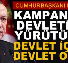 Cumhurbaşkanı Erdoğan: Kampanyayı devlet yönetiyor