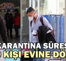 KARANTİNA SÜRESİ BİTEN 149 KİŞİ EVİNE DÖNÜYOR