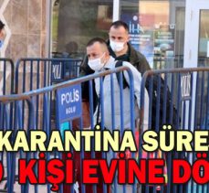 KARANTİNA SÜRESİ BİTEN 140  KİŞİ EVİNE DÖNÜYOR