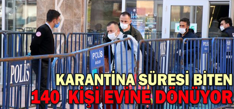 KARANTİNA SÜRESİ BİTEN 140  KİŞİ EVİNE DÖNÜYOR