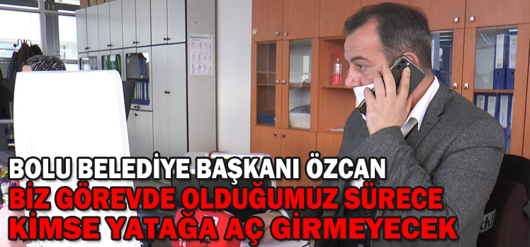 Başkan Özcan:“Biz görevde olduğumuz sürece kimse yatağa aç girmeyecek”