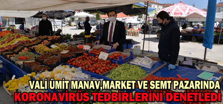 Vali Ümit Manav, Market ve Semt Pazarında Koronavirüs Tedbirlerini Denetledi