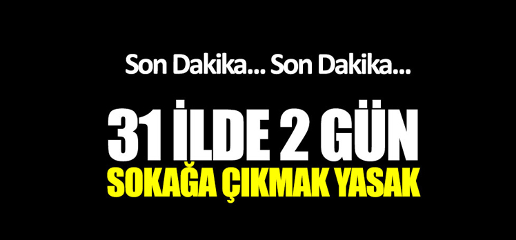 31 ilde iki gün sokağa çıkmak yasak