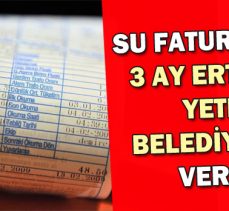 SU FATURALARINI 3 AY ERTELEME  YETKİSİ BELEDİYELERE  VERİLDİ