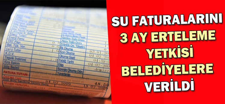 SU FATURALARINI 3 AY ERTELEME  YETKİSİ BELEDİYELERE  VERİLDİ