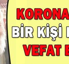 KORONADAN BİR KİŞİ DAHA VEFAT ETTİ