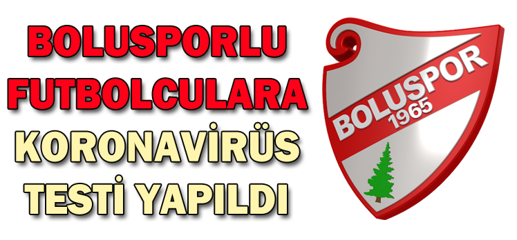 BOLUSPORLU FUTBOLCULARA KORONAVİRÜS TESTİ YAPILDI