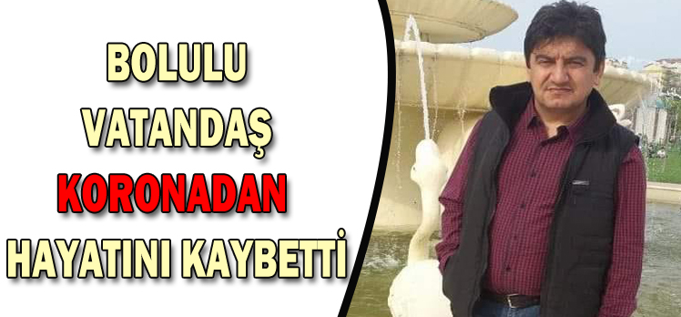 BOLULU  VATANDAŞ  KORONADAN  HAYATINI KAYBETTİ