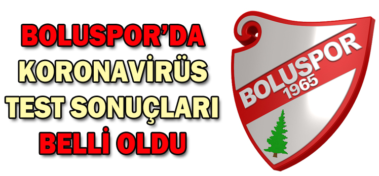 BOLUSPOR’DA KORONAVİRÜS TEST SONUÇLARI BELLİ OLDU