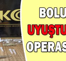 BOLU’DA UYUŞTURUCU OPERASYONU