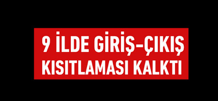 9 ilde daha giriş çıkış kısıtlaması kalktı