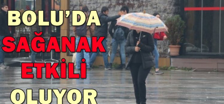 BOLU’DA SAĞANAK ETKİLİ OLUYOR