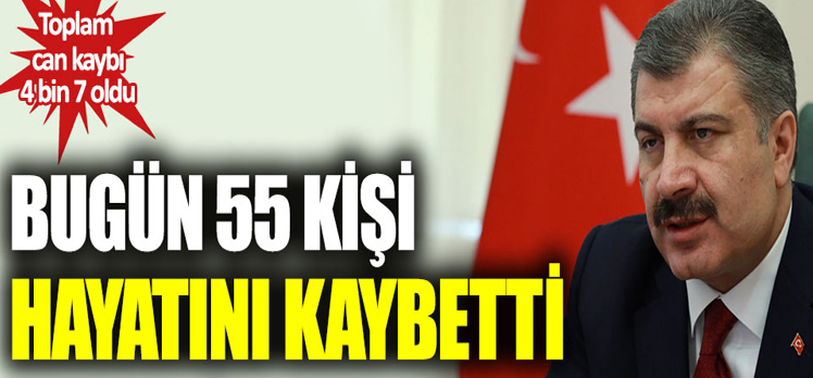 Korona virüsten bugün 55 kişi hayatını kaybetti