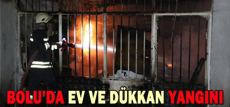 BOLU’DA EV VE DÜKKAN YANGINI