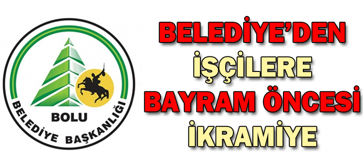 BELEDİYE’DEN   İŞÇİLERE  BAYRAM ÖNCESİ  İKRAMİYE