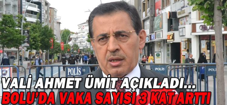 VALİ AHMET ÜMİT AÇIKLADI/BOLU’DA VAKA SAYISI 3 KAT ARTTI/