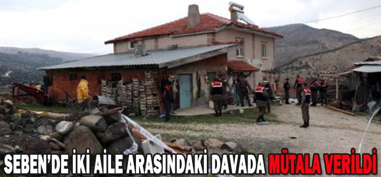 SEBEN’DE İKİ AİLE ARASINDAKİ DAVADA MÜTALA VERİLDİ