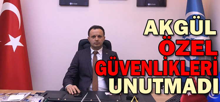 AKGÜL ÖZEL GÜVENLİKLERİ UNUTMADI