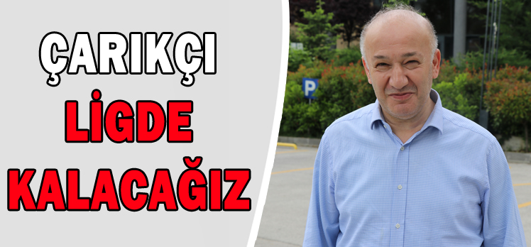 Çarıkçı:”Ligde kalacağız”