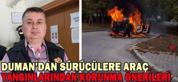 DUMAN’DAN SÜRÜCÜLERE ARAÇ YANGINLARINDAN KORUNMA ÖNERİLERİ