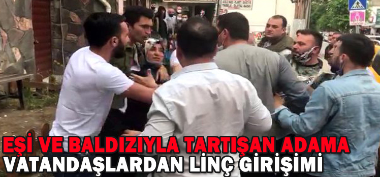 EŞİ VE BALDIZIYLA TARTIŞAN ADAMA VATANDAŞLARDAN LİNÇ GİRİŞİMİ