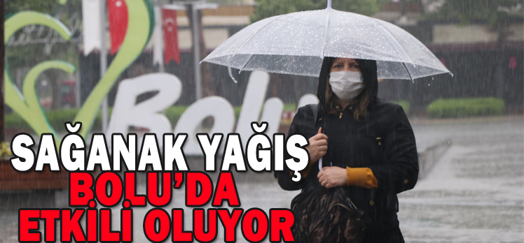 SAĞANAK YAĞIŞ BOLU’DA ETKİLİ OLUYOR