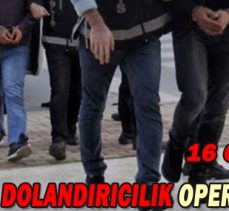 BOLU’DA DOLANDIRICILIK OPERASYONU: 16 GÖZALTI