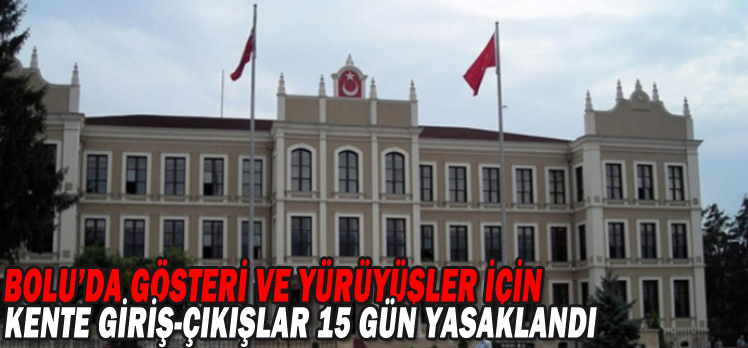 BOLU’DA GÖSTERİ VE YÜRÜYÜŞLER İÇİN KENTE GİRİŞ-ÇIKIŞLAR 15 GÜN YASAKLANDI