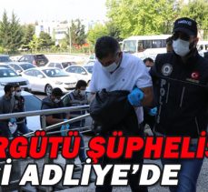 SUÇ ÖRGÜTÜ ŞÜPHELİSİ 17 KİŞİ ADLİYE’DE