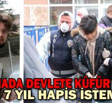 KARANTİNADA DEVLETE KÜFÜR EDEN 3 KİŞİYE 7 YIL HAPİS İSTEMİ