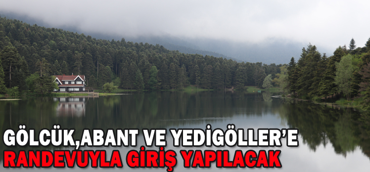 GÖLCÜK,ABANT VE YEDİGÖLLER’E RANDEVUYLA GİRİŞ YAPILACAK